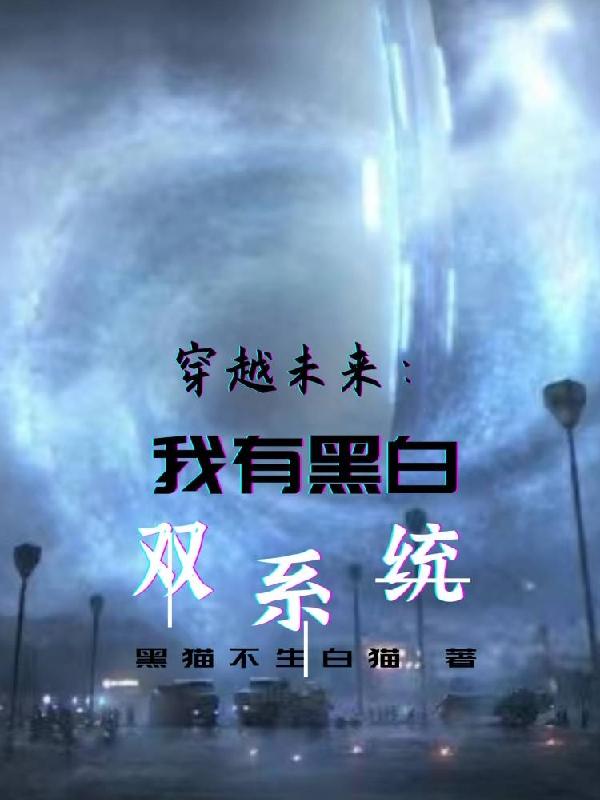穿越未来：我有黑白双系统(莫离)小说最新章节-全文免费阅读