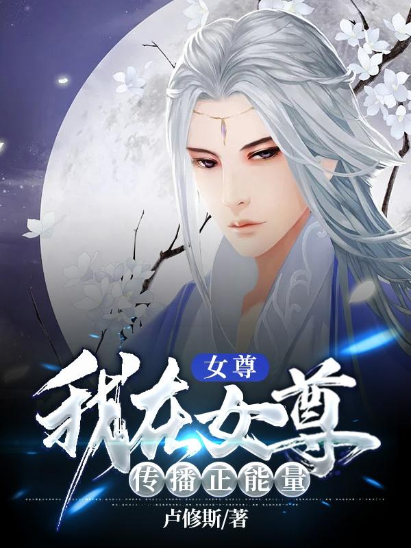 女尊：我在女尊传播正能量榜一全文免费阅读