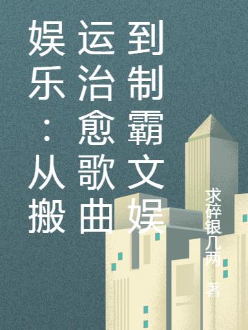 娱乐：从搬运治愈歌曲到制霸文娱叶暮全文免费阅读