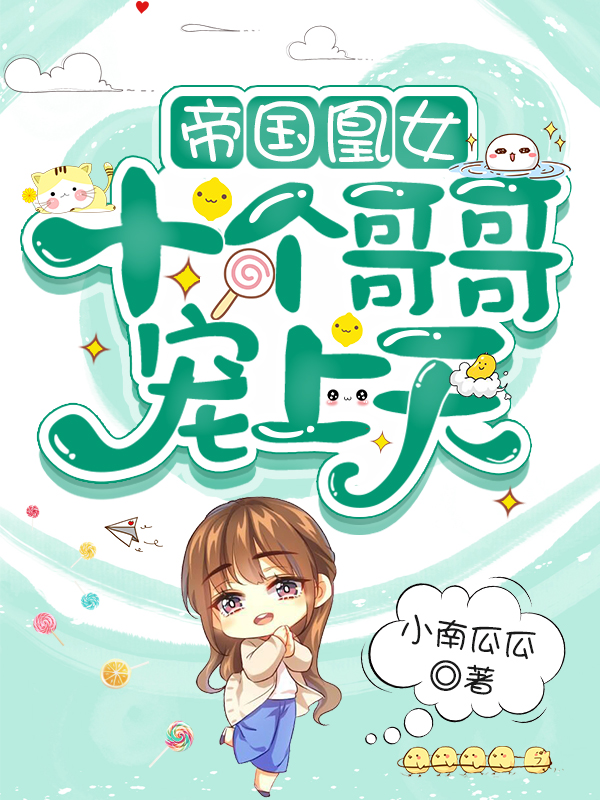 帝国凰女，十个哥哥宠上天完整版在线阅读(主角林小乐嬴容)