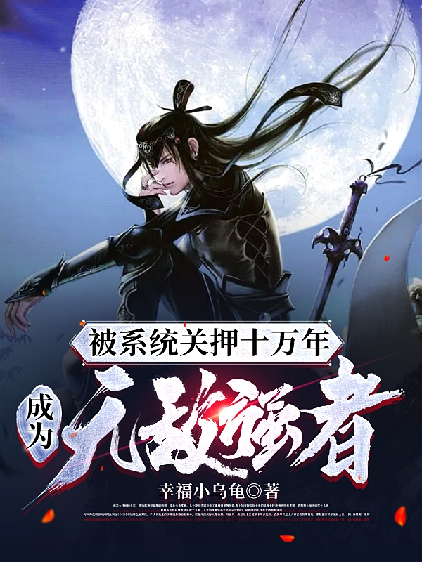 被系统关押十万年，成为无敌强者最新章节,小说被系统关押十万年，成为无敌强者无弹窗(陆鸣)
