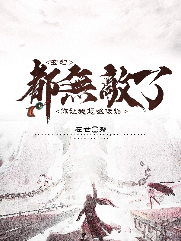 玄幻：都无敌了，你让我怎么低调张扬小说全文免费阅读