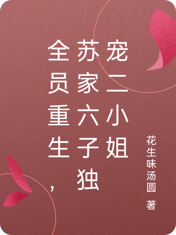 全员重生，苏家六子独宠二小姐苏锦熙的小说免费阅读完整版