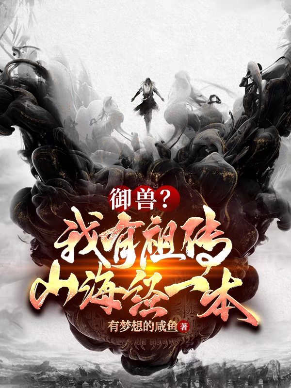 御兽？我有祖传山海经一本最新章节,小说御兽？我有祖传山海经一本无弹窗(萧尘)