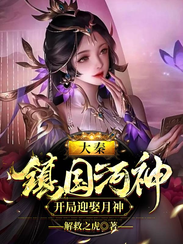 大秦：镇国河神，开局迎娶月神完整版在线阅读(主角夏洛秦始皇嬴政)