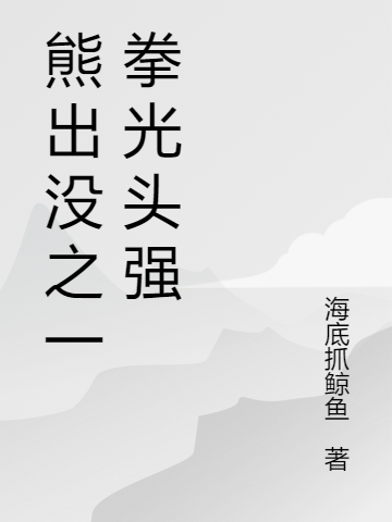 熊出没之一拳光头强最新章节,小说熊出没之一拳光头强无弹窗(光头强)