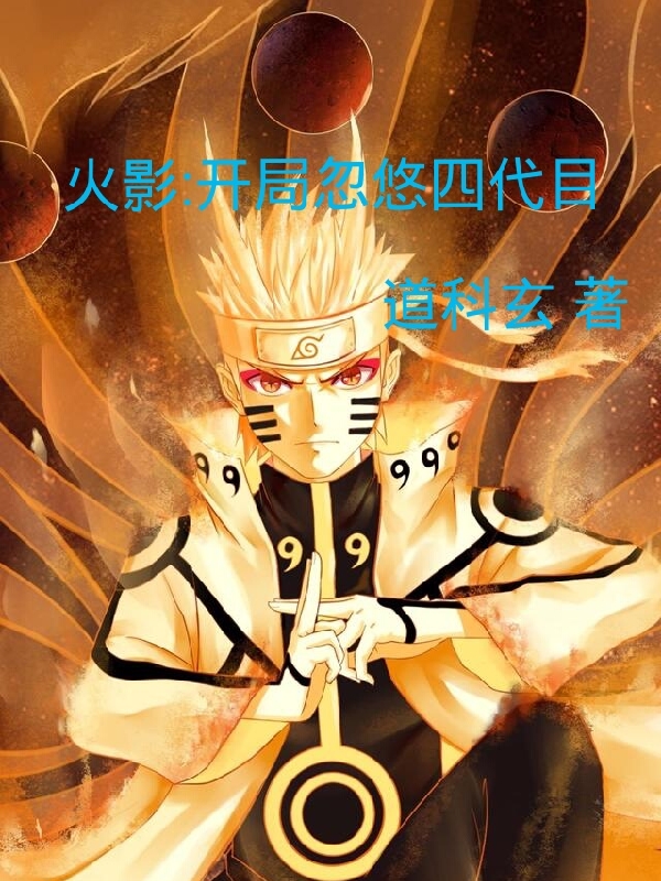火影：开局忽悠四代目最新章节,小说火影：开局忽悠四代目无弹窗(漩涡鸣人)