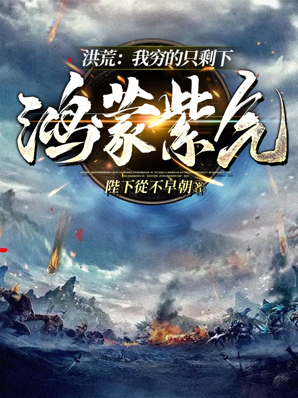 洪荒：我穷的只剩下鸿蒙紫气帝一小说全文免费阅读