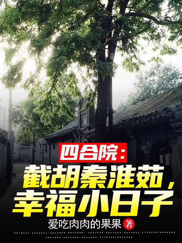 四合院：截胡秦淮茹，幸福小日子最新章节,小说四合院：截胡秦淮茹，幸福小日子无弹窗(陆远秦淮茹)