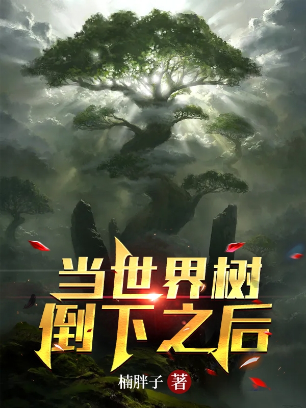 当世界树倒下之后全文在线阅读姜木小说全本无弹窗