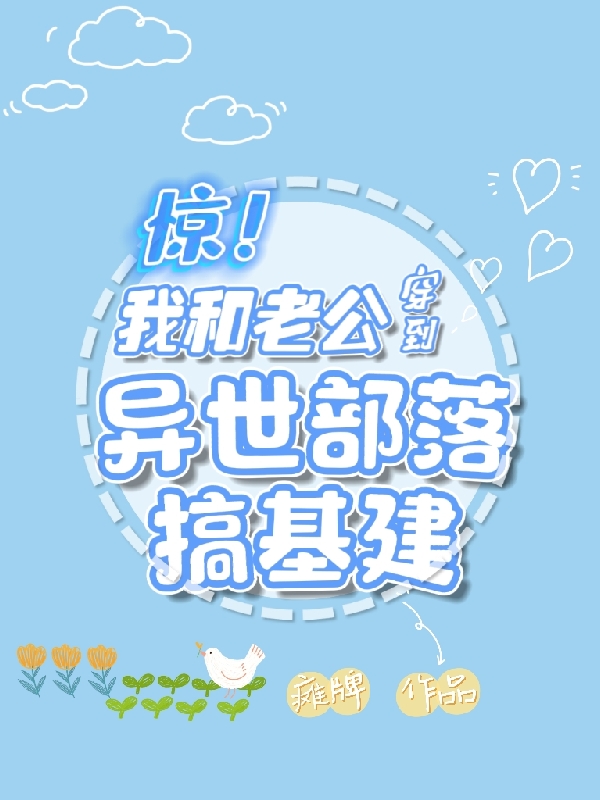 惊！我和老公穿到异世部落搞基建范晞晞魏莱最新章节免费阅读