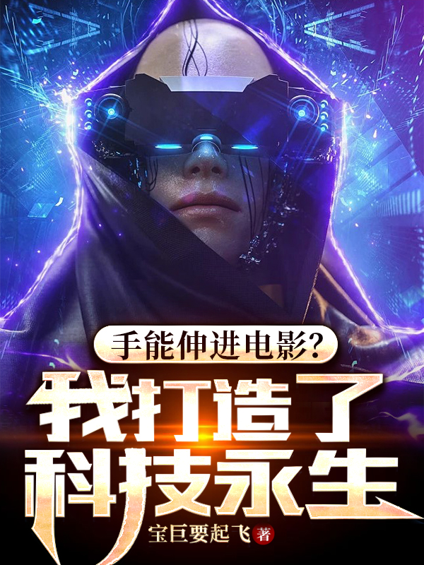 手能伸进电影？我打造了科技永生全本免费阅读,陆星夜小说全文