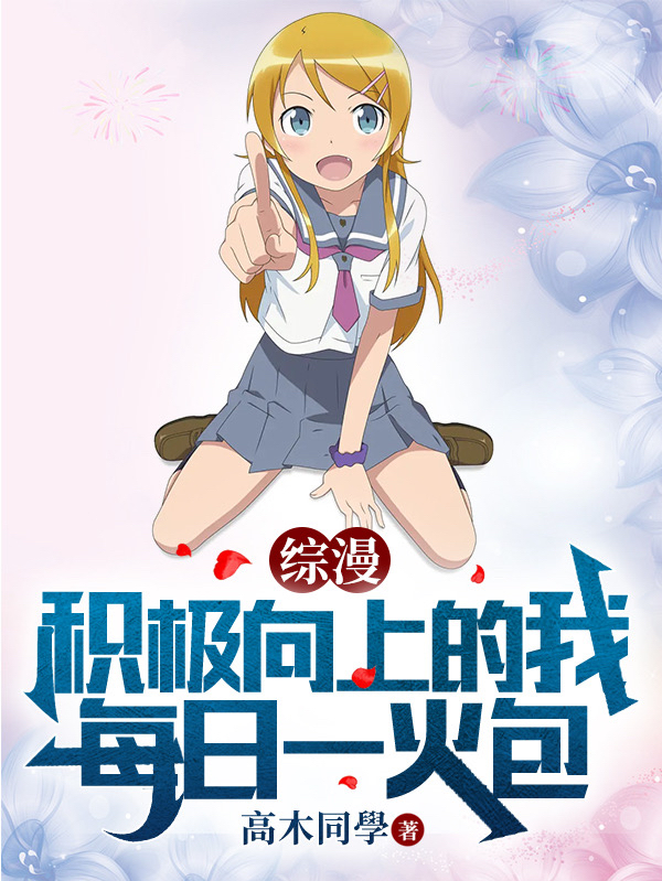 综漫：积极向上的我每日一火包高坂京介小说免费阅读最新章节