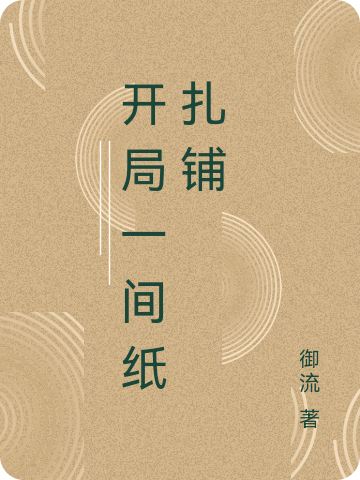 开局一间纸扎铺最新章节,小说开局一间纸扎铺无弹窗(元狩)