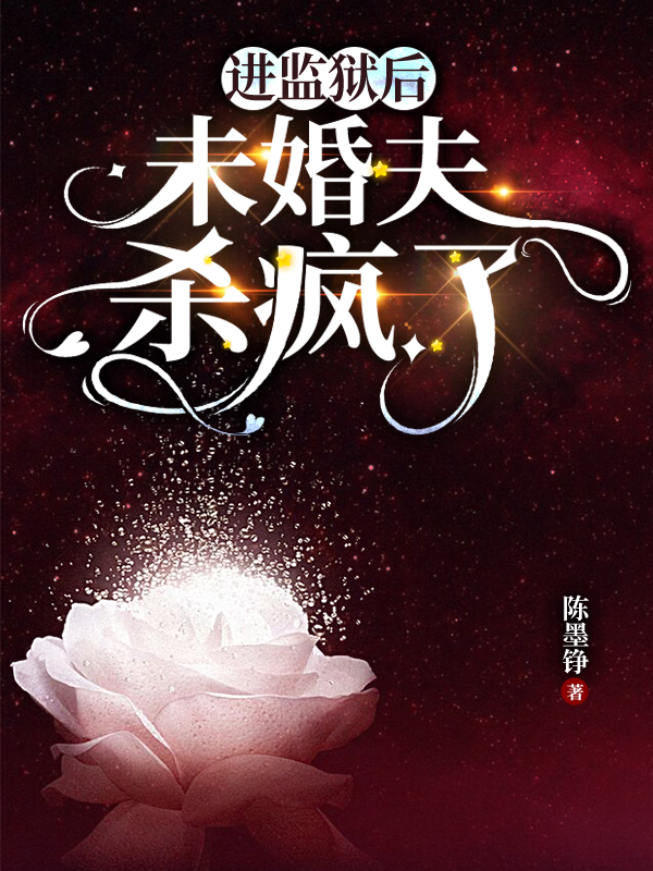 进监狱后，未婚夫杀疯了全文在线阅读小说全本无弹窗