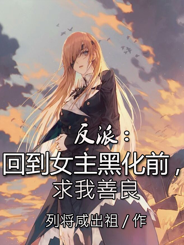 反派：回到女主黑化前，求我善良全本免费阅读,陆封小说全文