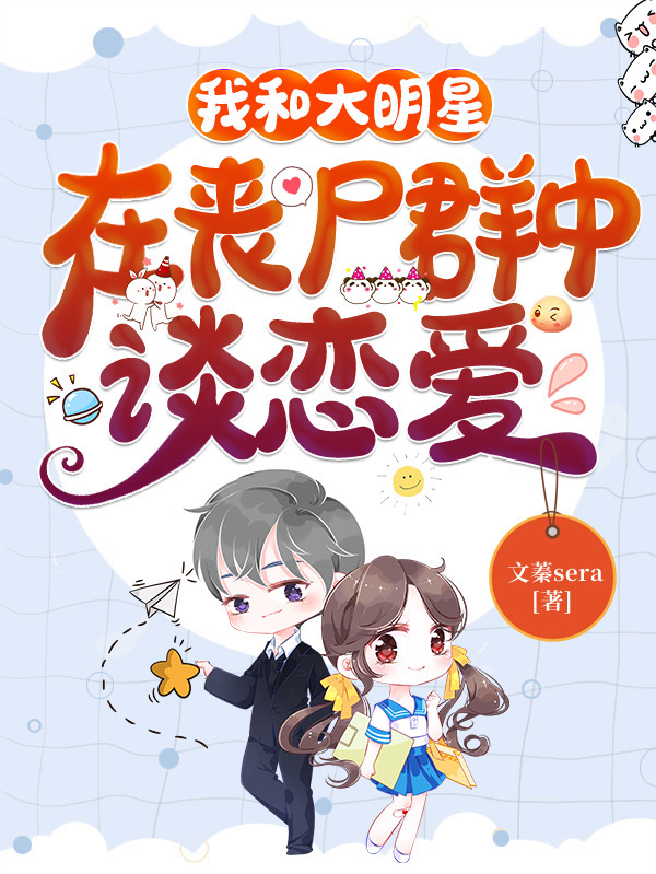 我和大明星在丧尸群中谈恋爱全本免费阅读,谢琰琰温峤小说全文