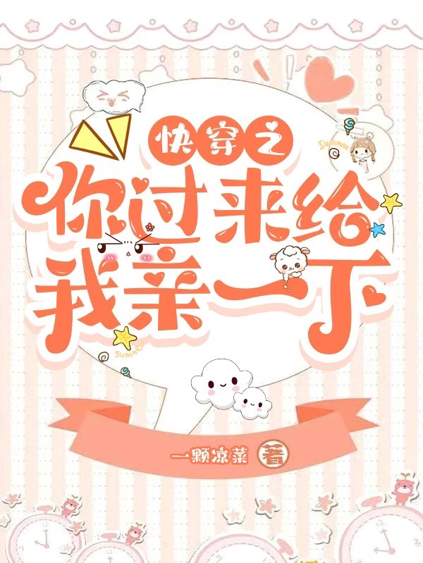 快穿之你过来给我亲一下完整版在线阅读(主角阿宁)