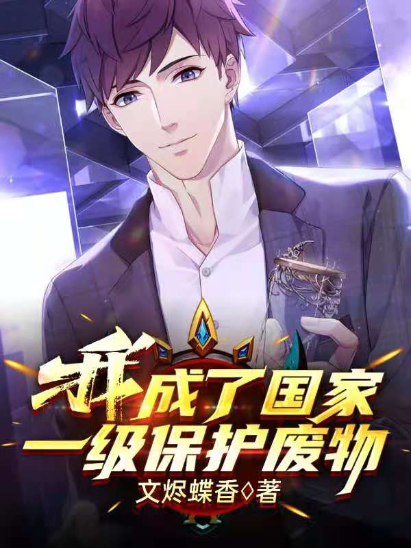 我成了国家一级保护废物[标签:作者]最新章节免费阅读