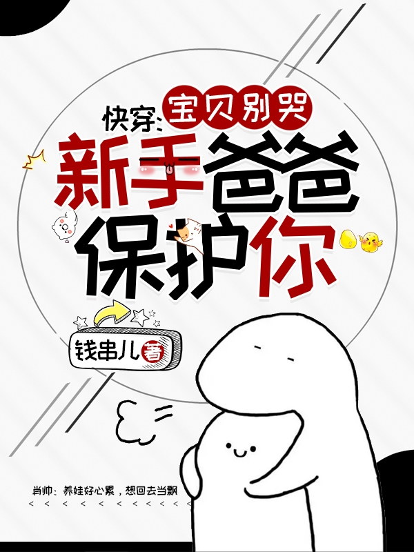 快穿：宝贝别哭，新手爸爸保护你完整版在线阅读(主角肖帅)