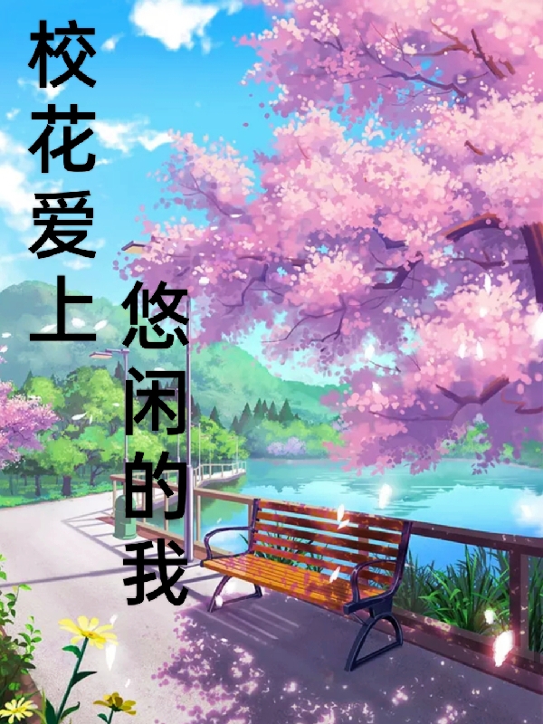 校花爱上悠闲的我完整版在线阅读(主角林悠)