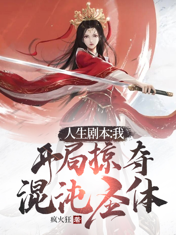 人生剧本：我，开局掠夺混沌圣体顾长风女帝夏青禾的小说免费阅读完整版