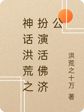 神话洪荒之扮演活佛济公(叶辰)小说全文免费阅读