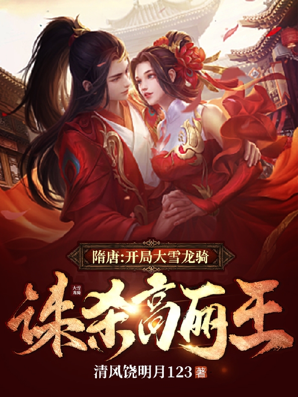 隋唐：开局大雪龙骑，诛杀高丽王杨昭的小说免费阅读完整版
