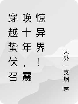 穿越蛰伏召唤十年，震惊异界！(周浩周灵)小说全文免费阅读