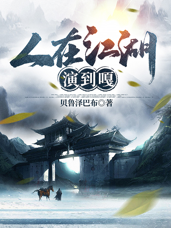 人在江湖演到嘎最新章节,小说人在江湖演到嘎无弹窗(李泽)