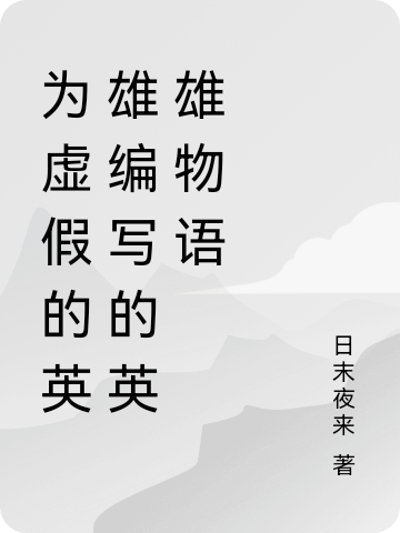 为虚假的英雄编写的英雄物语全本免费阅读,易天晴小说全文