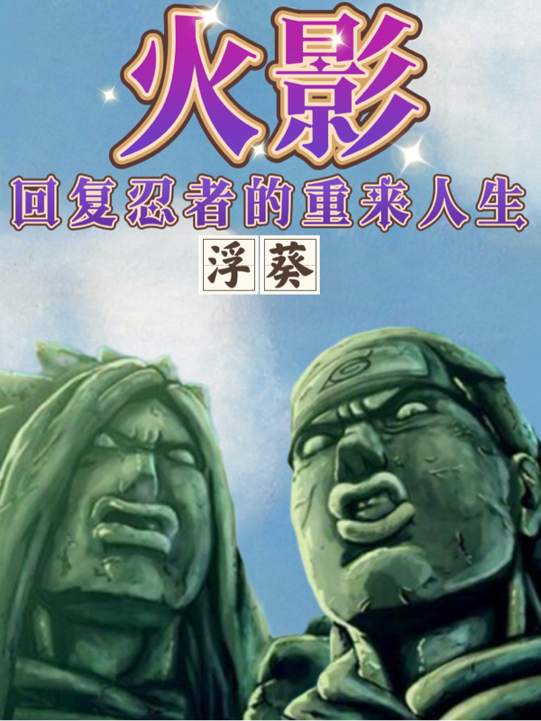 火影：回复忍者的重来人生全文在线阅读漩涡鸣人宇智波佐助小说全本无弹窗