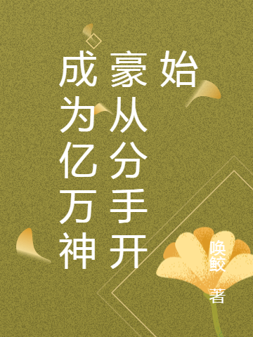 成为亿万神豪从分手开始最新章节更新(主角叫叶南)