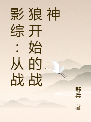 影综：从战狼开始的战神李杰冷锋全文免费阅读