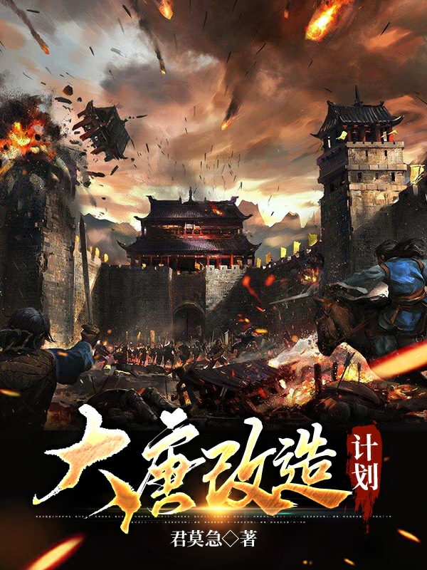 大唐改造计划（大唐改造计划）全文免费阅读无弹窗大结局_（大唐改造计划）大唐改造计划免费阅读全文最新章节列表_笔趣阁（大唐改造计划）