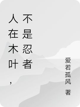 人在木叶，不是忍者免费（稻川太郎）全文免费阅读无弹窗大结局_(人在木叶，不是忍者小说免费阅读)最新章节列表_笔趣阁（人在木叶，不是忍者）