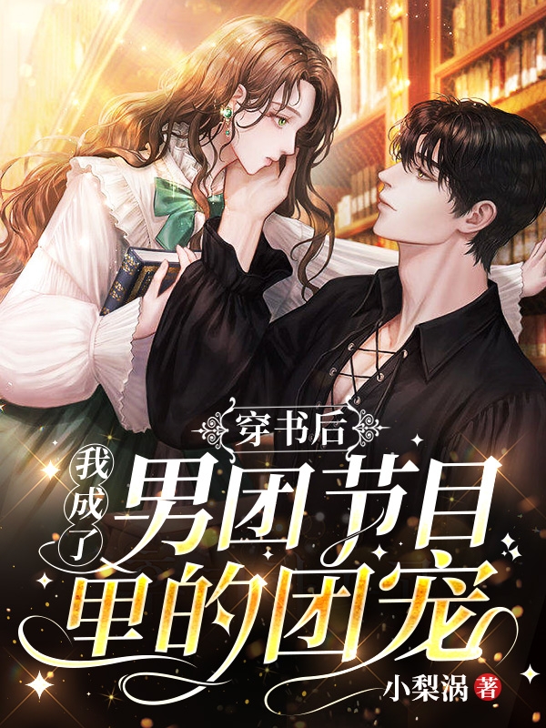 穿书后，我成了男团节目里的团宠（穿书后，我成了男团节目里的团宠）全文免费阅读无弹窗大结局_（穿书后，我成了男团节目里的团宠）穿书后，我成了男团节目里的团宠免费阅读全文最新章节列表_笔趣阁（穿书后，我成了男团节目里的团宠）