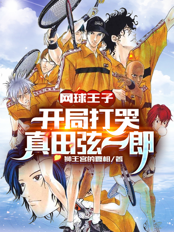 网球王子，开局打哭真田弦一郎（三方奏真）全文免费阅读无弹窗大结局_（三方奏真）网球王子，开局打哭真田弦一郎小说最新章节列表_笔趣阁（网球王子，开局打哭真田弦一郎）