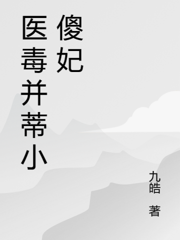 医毒并蒂小傻妃（医毒并蒂小傻妃）全文免费阅读无弹窗大结局_（医毒并蒂小傻妃）医毒并蒂小傻妃免费阅读全文最新章节列表_笔趣阁（医毒并蒂小傻妃）