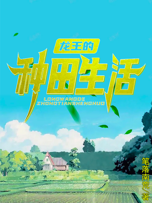 龙王的种田生活（李二狗）全文免费阅读无弹窗大结局_(龙王的种田生活小说免费阅读)最新章节列表_笔趣阁（龙王的种田生活）