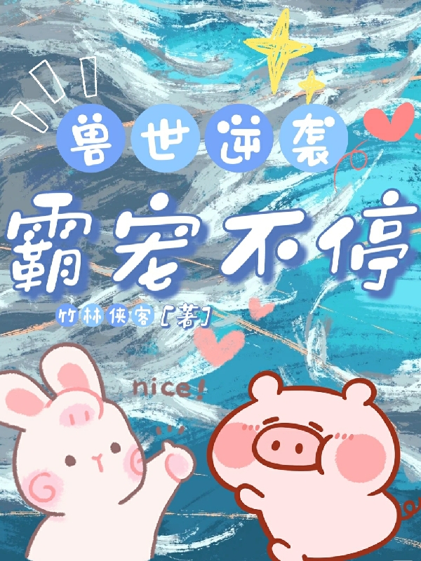 兽世逆袭：霸宠不停蓝岚(兽世逆袭：霸宠不停)全文免费阅读无弹窗大结局_(蓝岚免费阅读全文大结局)最新章节列表_笔趣阁（蓝岚）