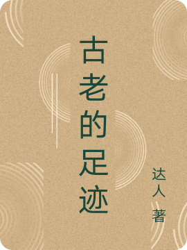 古老的足迹全文（阿远）全文免费阅读无弹窗大结局_（阿远）古老的足迹小说最新章节列表_笔趣阁（古老的足迹）