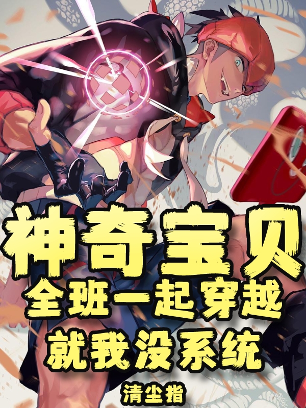 楚暮（神奇宝贝全班一起穿越就我没系统）全文免费阅读无弹窗大结局_(楚暮)神奇宝贝全班一起穿越就我没系统免费阅读全文最新章节列表_笔趣阁（楚暮）