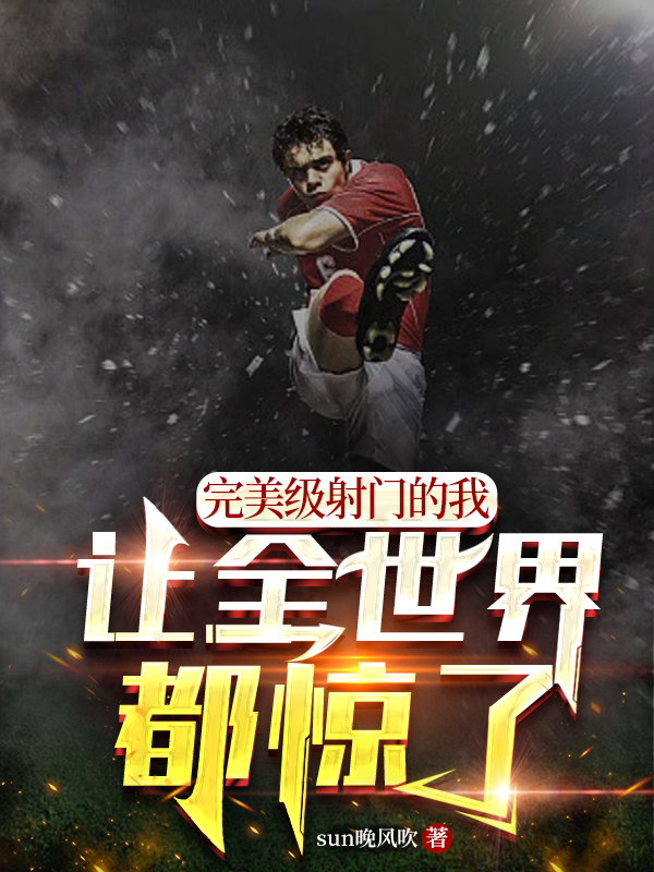 完美级射门的我，让全世界都惊了（林冉）全文免费阅读无弹窗大结局_（林冉）完美级射门的我，让全世界都惊了小说最新章节列表_笔趣阁（林冉）