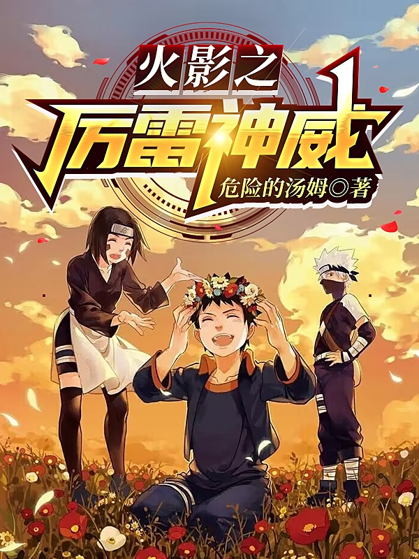 火影之厉雷神威（火影之厉雷神威）全文免费阅读无弹窗大结局_（火影之厉雷神威）火影之厉雷神威免费阅读全文最新章节列表_笔趣阁（火影之厉雷神威）