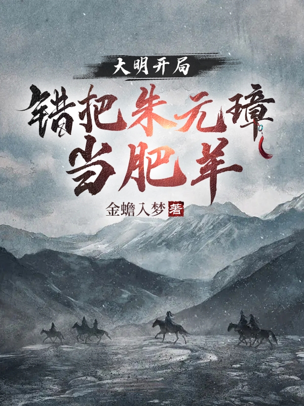 大明：开局错把朱元璋当肥羊（大明：开局错把朱元璋当肥羊）全文免费阅读无弹窗大结局_（大明：开局错把朱元璋当肥羊）大明：开局错把朱元璋当肥羊免费阅读全文最新章节列表_笔趣阁（大明：开局错把朱元璋当肥羊）