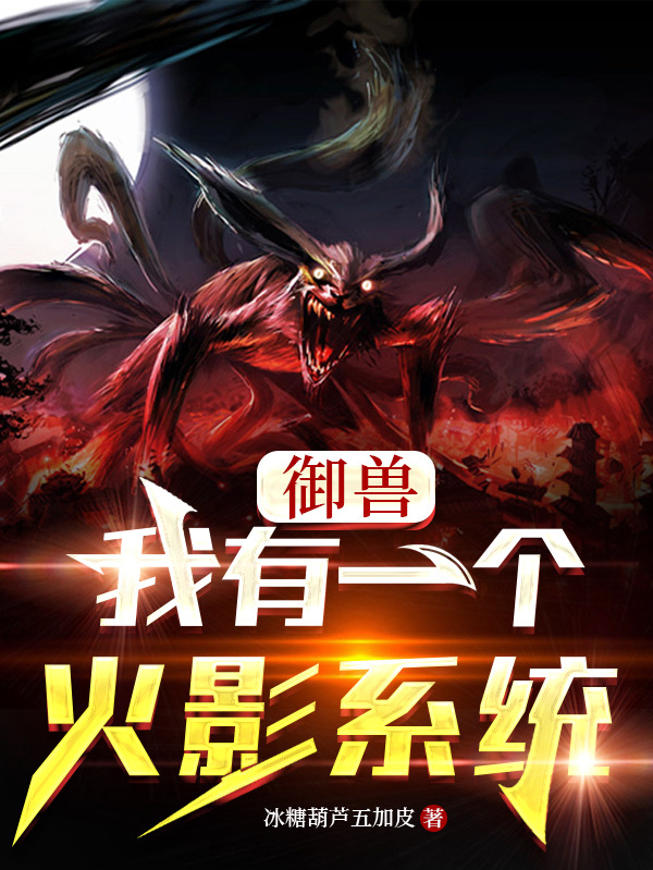 御兽：我有一个火影系统张伟洛寒秋(御兽：我有一个火影系统)全文免费阅读无弹窗大结局_(张伟洛寒秋免费阅读全文大结局)最新章节列表_笔趣阁（张伟洛寒秋）