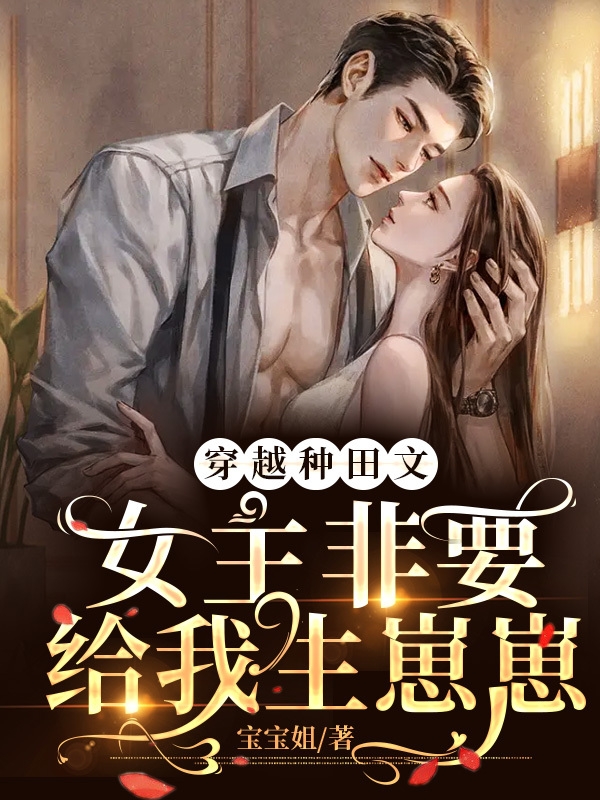 穿越种田文，女主非要给我生崽崽（陆修）全文免费阅读无弹窗大结局_(穿越种田文，女主非要给我生崽崽免费阅读全文大结局)最新章节列表_笔趣阁（穿越种田文，女主非要给我生崽崽）