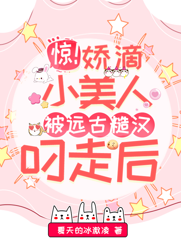 阿布黄小米（惊！娇滴小美人被远古糙汉叼走后）全文免费阅读无弹窗大结局_(阿布黄小米)惊！娇滴小美人被远古糙汉叼走后免费阅读全文最新章节列表_笔趣阁（阿布黄小米）