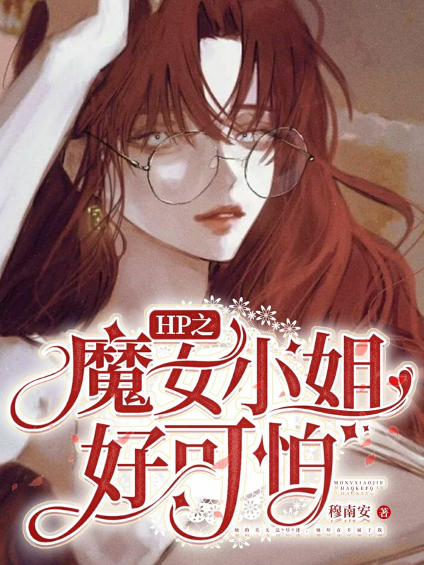 HP之魔女小姐好可怕全文（柏妮丝）全文免费阅读无弹窗大结局_(HP之魔女小姐好可怕小说免费阅读)最新章节列表_笔趣阁（HP之魔女小姐好可怕）